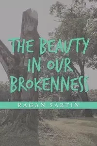 The Beauty in Our Brokenness - Sartin Ragan