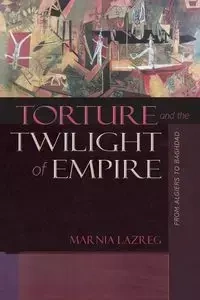 Torture and the Twilight of Empire - Lazreg Marnia