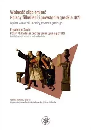 Wolność albo śmierć Polscy filhelleni i powstanie greckie 1821 - Opracowanie zbiorowe