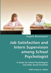 Job Satisfaction and Intern Supervision among School Psychologist- A Study for School Psychologists and other Social Scientists - Angela Bloomquist