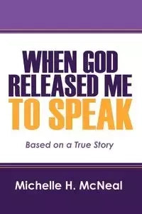 When God Released Me to Speak - Michelle H. McNeal