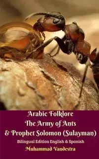 Arabic Folklore The Army of Ants and Prophet Solomon (Sulayman) Bilingual Edition English and Spanish - Vandestra Muhammad