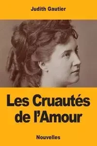 Les Cruautés de l'Amour - Judith Gautier