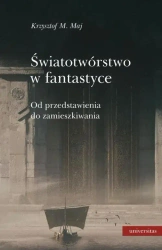 eBook Światotwórstwo w fantastyce Od przedstawienia do zamieszkiwania - Krzysztof M. Maj epub mobi