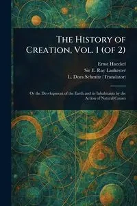 The History of Creation, Vol. 1 (of 2) - Haeckel Ernst