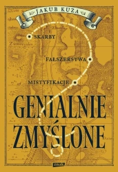 Genialnie zmyślone? Skarby, fałszerstwa... - Jakub Kuza