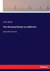 The Overland Route to California - Ward John