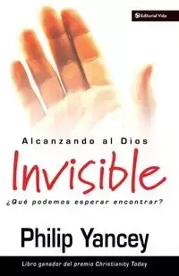 Alcanzando al Dios invisible - Philip Yancey