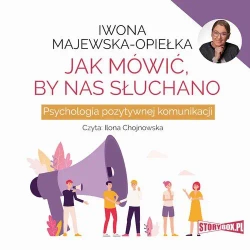 audiobook Jak mówić, by nas słuchano. Psychologia pozytywnej komunikacji - Iwona Majewska-Opiełka
