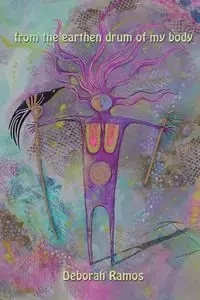 from the earthen drum of my body - Deborah Ramos