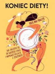 Koniec diety! Jak odczepić się od swojego ciała... - Paulina Małek