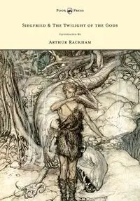 Siegfried & The Twilight of the Gods - The Ring of the Nibelung - Volume II - Illustrated by Arthur Rackham - Richard Wagner