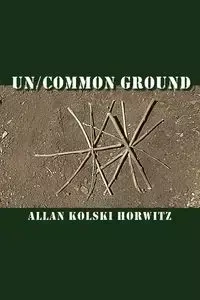 Un/Common Ground - Allan Horwitz  Kolski