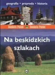 Na beskidzkich szlakach. Geografia. Przyroda. Historia - Majcher Jarek
