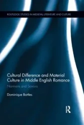 Cultural Difference and Material Culture in Middle English Romance - Dominique Battles