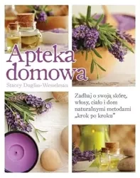 Apteka domowa. Zadbaj o swoją skórę, włosy... - Stacey Dugliss-Wesselman