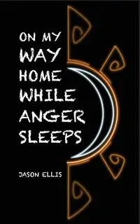 On My Way Home While Anger Sleeps - Ellis Jason
