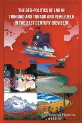 The Geo-Politics of LNG in Trinidad and Tobago and Venezuela in the 21st Century (Revised) - Figueira Daurius