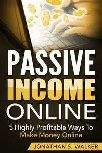 Passive Income Online - How to Earn Passive Income For Early Retirement - WALKER JONATHAN S.