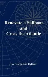 Renovate a Sailboat and Cross the Atlantic - George S. Dubose W.