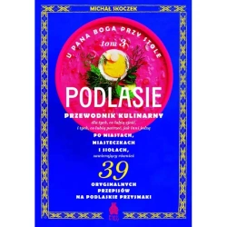 U Pana Boga przy stole. Tom 3. Podlasie. Przewodnik kulinarny po miastach, miasteczkach i siołach - Michał Skoczek