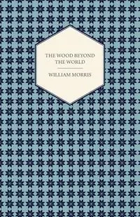 The Wood Beyond the World (1894) - Morris William