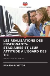 LES RÉALISATIONS DES ENSEIGNANTS-STAGIAIRES ET LEUR ATTITUDE À L'ÉGARD DES TIC - VICTOR SAMSON R