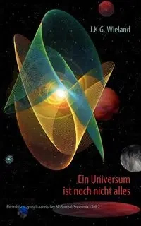 Ein Universum ist noch nicht alles - Wieland J.K.G.