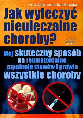 Jak wyleczyć nieuleczalne choroby - Lidia Szadkowska