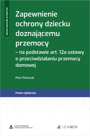 Zapewnienie ochrony dziecku doznającemu przemocy ˗ na podstawie art. 12a ustawy o przeciwdziałaniu przemocy domowej + wzory do pobrania - Piotr Piskozub