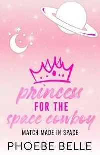 Princess for the Space Cowboy - Belle Phoebe