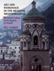 Art and Patronage in the Medieval Mediterranean - Jill Caskey