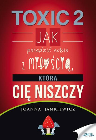 TOXIC 2. Jak radzić sobie z miłością, która Cię... - Joanna Jankiewicz