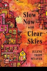 Slow Now with Clear Skies - Julene Weaver Tripp