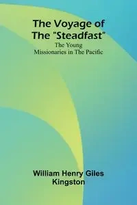The Voyage of the "Steadfast" - Henry William Giles Kingston