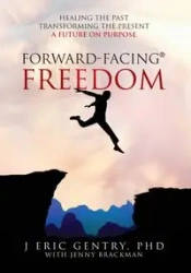 Forward-Facing® Freedom - Eric Gentry PhD J.