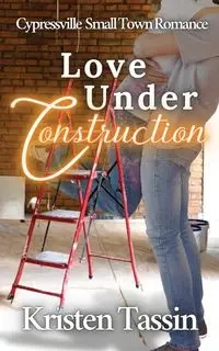 Love Under Construction - Kristen Tassin