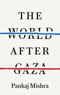 The World After Gaza - Mishra Pankaj