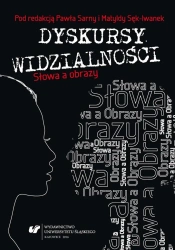 Dyskursy widzialności. Słowa a obrazy - red. Paweł Sarna, red. Matylda Sęk-Iwanek