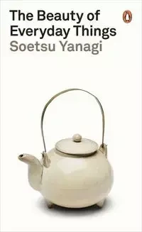 The Beauty of Everyday Things - Yanagi Soetsu