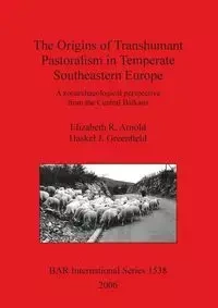 The Origins of Transhumant Pastoralism in Temperate Southeastern Europe - Arnold Elizabeth R.