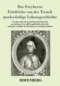 Des Freyherrn Friedrichs von der Trenck merkwürdige Lebensgeschichte - von Trenck Friedrich Freiherr der