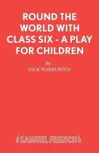 Round the World with Class Six - A play for children - Nick Warburton