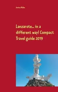 Lanzarote... in a different way! Compact Travel guide 2019 - Andrea Müller
