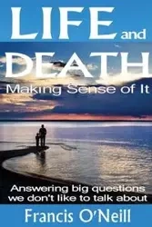 Life and Death - Making Sense of It - Francis O'Neill