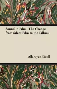 Sound in Film - The Change from Silent Film to the Talkies - Nicoll Allardyce