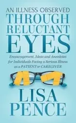 An Illness Observed Through Reluctant Eyes - Lisa Pence