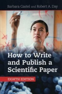 How to Write and Publish a Scientific Paper - Barbara Gastel
