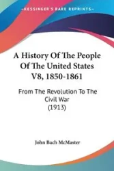 A History Of The People Of The United States V8, 1850-1861 - John McMaster Bach