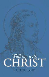Walking with Christ - Reuland J. K.